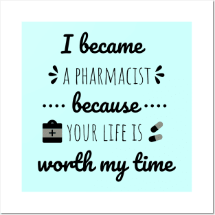 I Became A Pharmacist Because Your Life Is Worth My Time Posters and Art